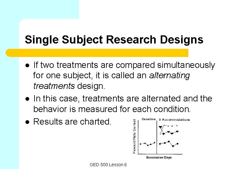 Single Subject Research Designs l l l If two treatments are compared simultaneously for