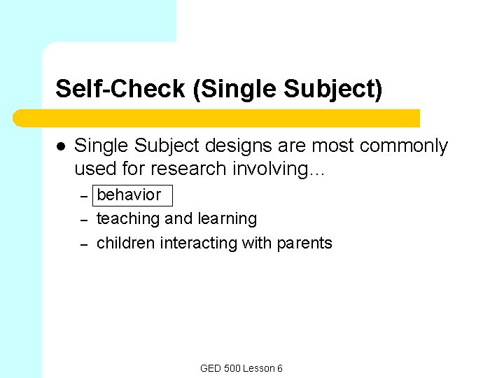 Self-Check (Single Subject) l Single Subject designs are most commonly used for research involving…