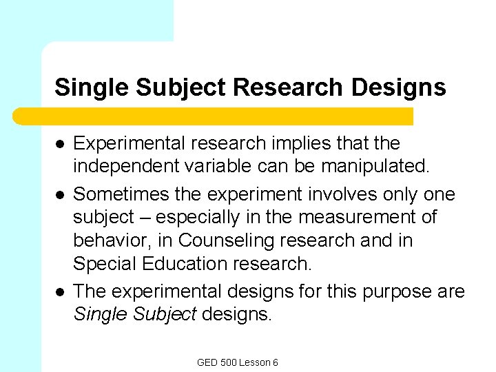 Single Subject Research Designs l l l Experimental research implies that the independent variable