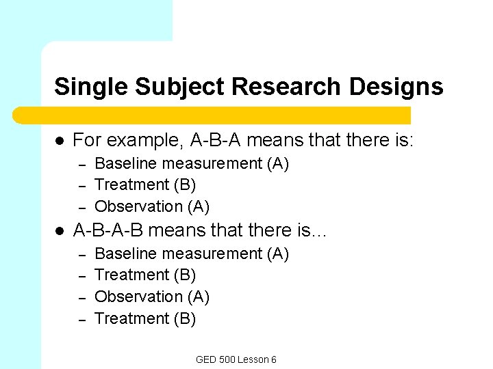 Single Subject Research Designs l For example, A-B-A means that there is: – –