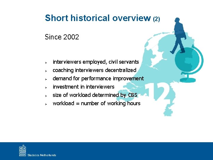 Short historical overview (2) Since 2002 Ø interviewers employed, civil servants Ø coaching interviewers