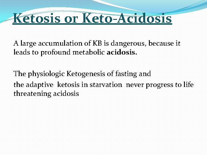 Ketosis or Keto-Acidosis A large accumulation of KB is dangerous, because it leads to