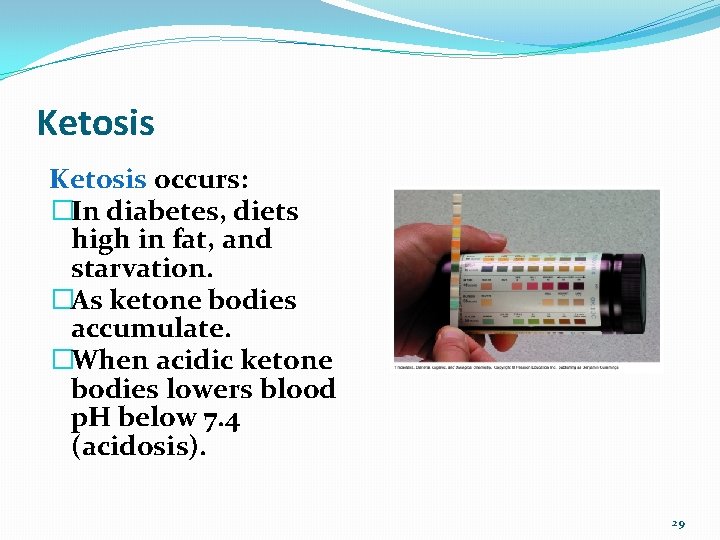 Ketosis occurs: �In diabetes, diets high in fat, and starvation. �As ketone bodies accumulate.