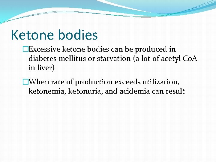 Ketone bodies �Excessive ketone bodies can be produced in diabetes mellitus or starvation (a