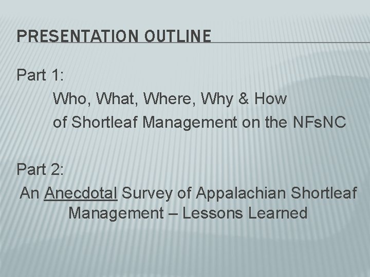 PRESENTATION OUTLINE Part 1: Who, What, Where, Why & How of Shortleaf Management on