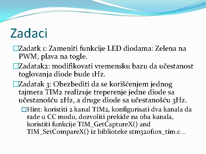 Zadaci �Zadatk 1: Zameniti funkcije LED diodama: Zelena na PWM, plava na togle. �Zadatak