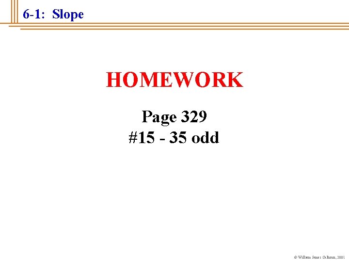 6 -1: Slope HOMEWORK Page 329 #15 - 35 odd © William James Calhoun,