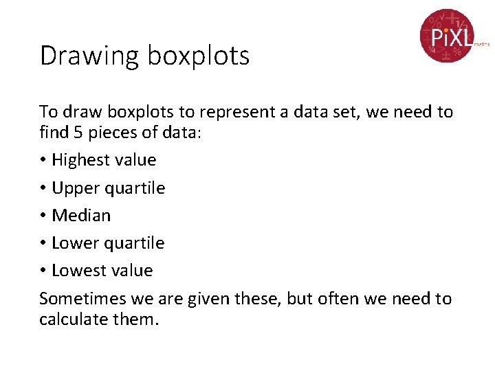 Drawing boxplots To draw boxplots to represent a data set, we need to find