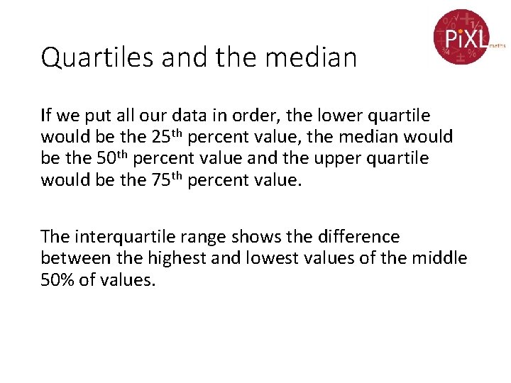 Quartiles and the median If we put all our data in order, the lower