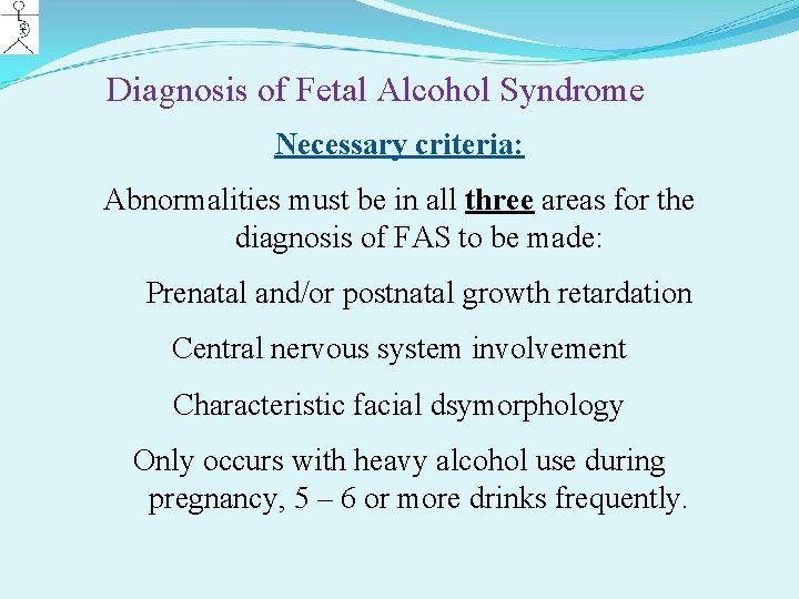 Diagnosis of Fetal Alcohol Syndrome Necessary criteria: Abnormalities must be in all three areas