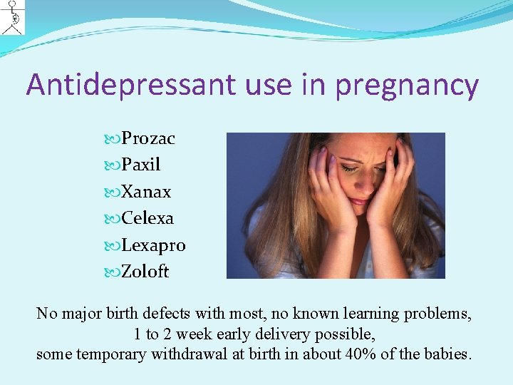 Antidepressant use in pregnancy Prozac Paxil Xanax Celexa Lexapro Zoloft No major birth defects