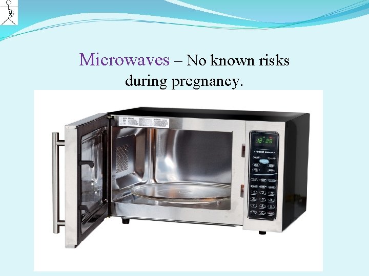 Microwaves – No known risks during pregnancy. 