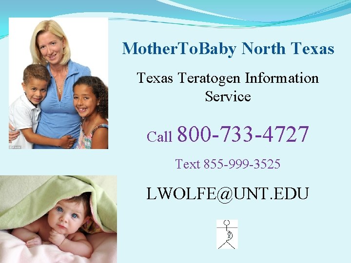 Mother. To. Baby North Texas Teratogen Information Service Call 800 -733 -4727 Text 855