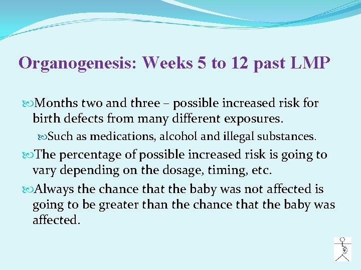 Organogenesis: Weeks 5 to 12 past LMP Months two and three – possible increased