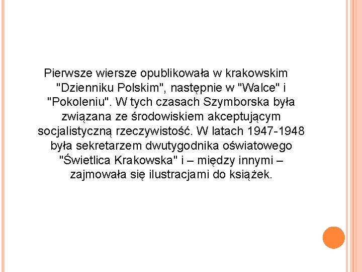 Pierwsze wiersze opublikowała w krakowskim "Dzienniku Polskim", następnie w "Walce" i "Pokoleniu". W tych