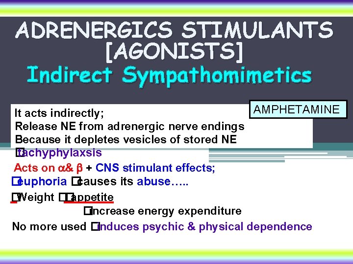 ADRENERGICS STIMULANTS [AGONISTS] Indirect Sympathomimetics AMPHETAMINE It acts indirectly; Release NE from adrenergic nerve