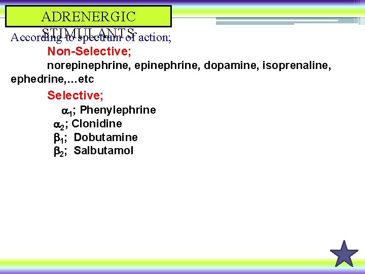 ADRENERGIC STIMULANTS According to spectrum of action; Non-Selective; norepinephrine, dopamine, isoprenaline, ephedrine, …etc Selective;