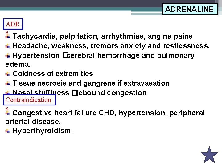 ADRENALINE ADR s Tachycardia, palpitation, arrhythmias, angina pains Headache, weakness, tremors anxiety and restlessness.