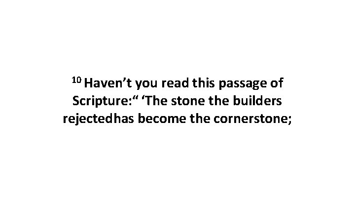 10 Haven’t you read this passage of Scripture: “ ‘The stone the builders rejectedhas