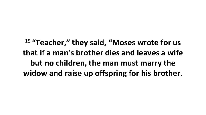 19 “Teacher, ” they said, “Moses wrote for us that if a man’s brother