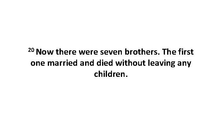 20 Now there were seven brothers. The first one married and died without leaving