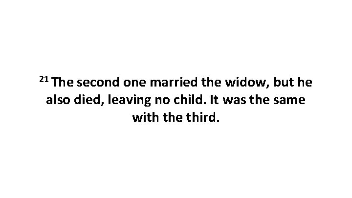 21 The second one married the widow, but he also died, leaving no child.