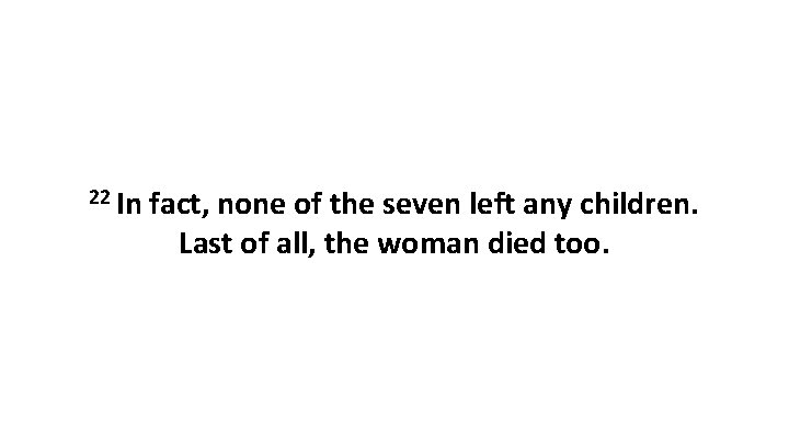 22 In fact, none of the seven left any children. Last of all, the