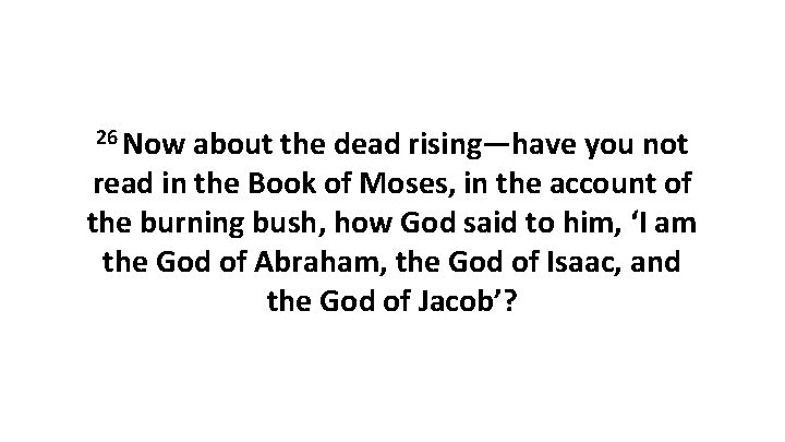 26 Now about the dead rising—have you not read in the Book of Moses,