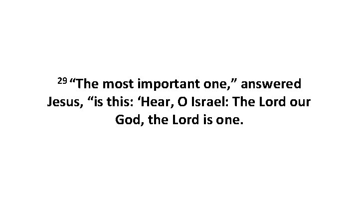 29 “The most important one, ” answered Jesus, “is this: ‘Hear, O Israel: The