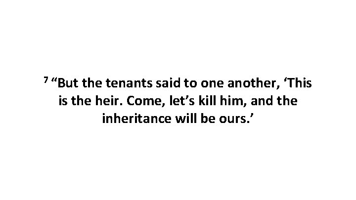 7 “But the tenants said to one another, ‘This is the heir. Come, let’s