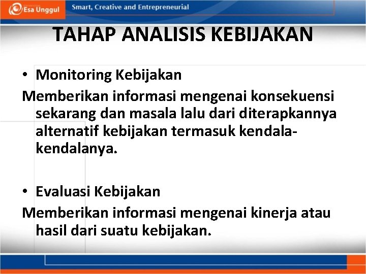 TAHAP ANALISIS KEBIJAKAN • Monitoring Kebijakan Memberikan informasi mengenai konsekuensi sekarang dan masala lalu