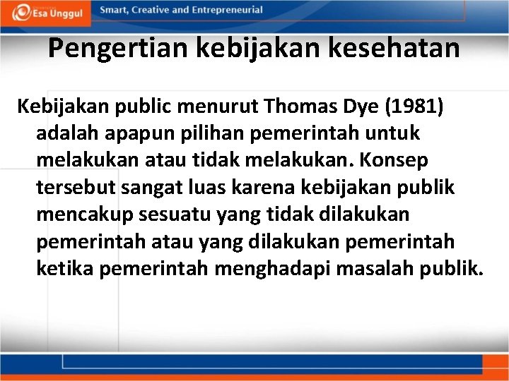 Pengertian kebijakan kesehatan Kebijakan public menurut Thomas Dye (1981) adalah apapun pilihan pemerintah untuk