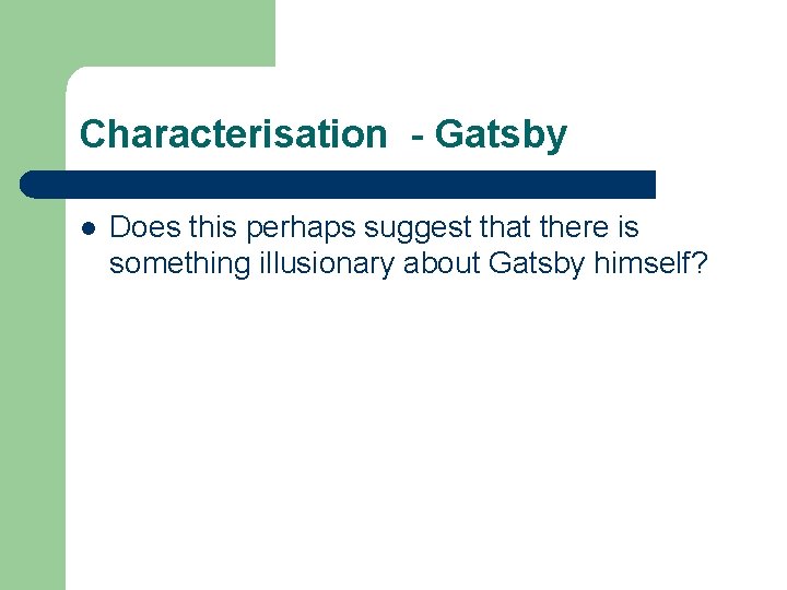 Characterisation - Gatsby l Does this perhaps suggest that there is something illusionary about