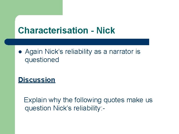 Characterisation - Nick l Again Nick’s reliability as a narrator is questioned Discussion Explain