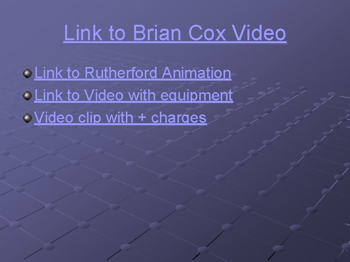 Link to Brian Cox Video Link to Rutherford Animation Link to Video with equipment
