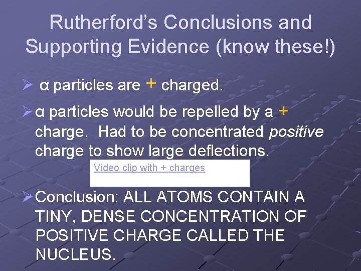 Rutherford’s Conclusions and Supporting Evidence (know these!) Ø α particles are + charged. Ø