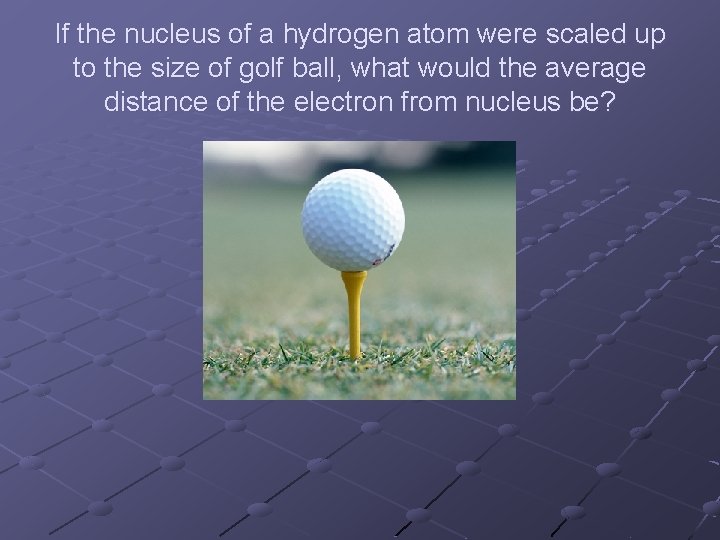 If the nucleus of a hydrogen atom were scaled up to the size of