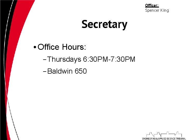 Officer: Spencer King Secretary • Office Hours: –Thursdays 6: 30 PM-7: 30 PM –Baldwin