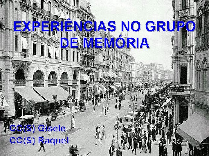 EXPERIÊNCIAS NO GRUPO DE MEMÓRIA CC(S) Gisele CC(S) Raquel 