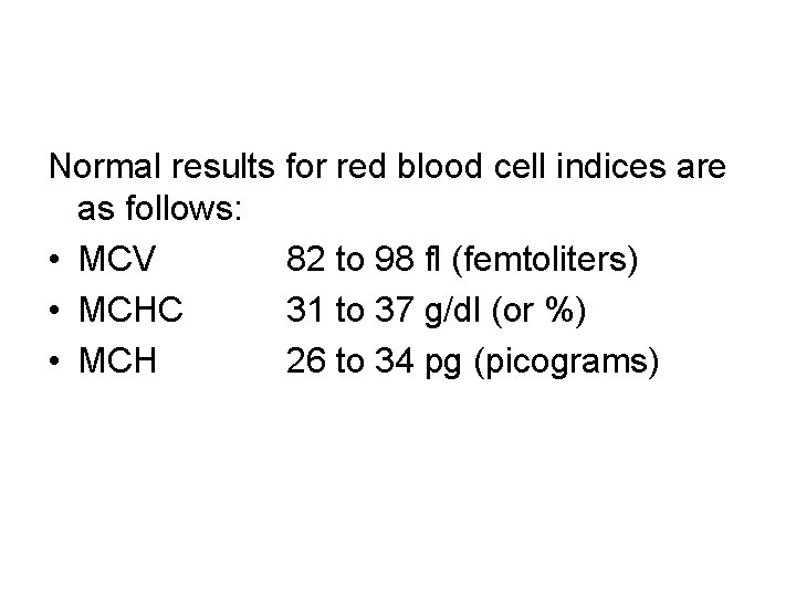 Normal results for red blood cell indices are as follows: • MCV 82 to