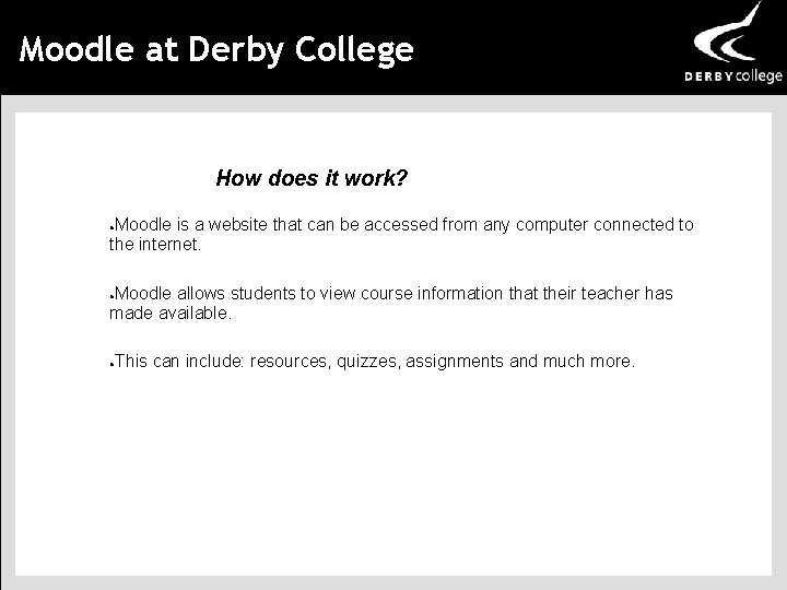 Moodle at Derby College How does it work? Moodle is a website that can