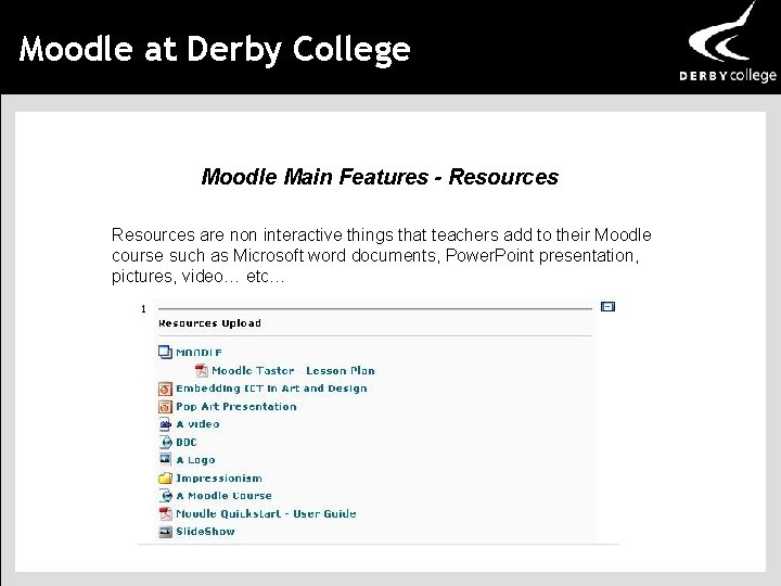 Moodle at Derby College Moodle Main Features - Resources are non interactive things that