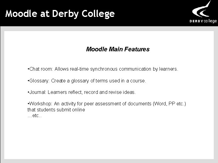 Moodle at Derby College Moodle Main Features • Chat room: Allows real-time synchronous communication