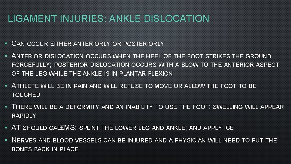LIGAMENT INJURIES: ANKLE DISLOCATION • CAN OCCUR EITHER ANTERIORLY OR POSTERIORLY • ANTERIOR DISLOCATION