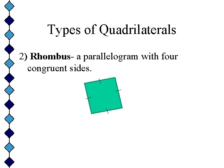 Types of Quadrilaterals 2) Rhombus- a parallelogram with four congruent sides. 