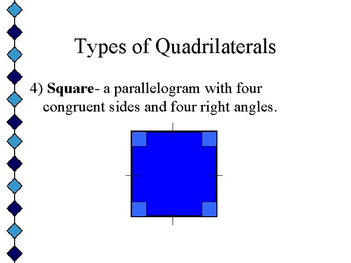 Types of Quadrilaterals 4) Square- a parallelogram with four congruent sides and four right