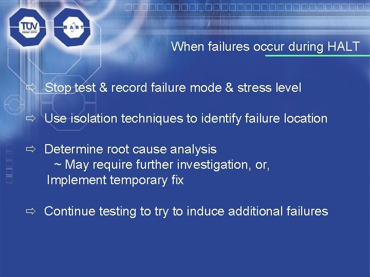 When failures occur during HALT ð Stop test & record failure mode & stress