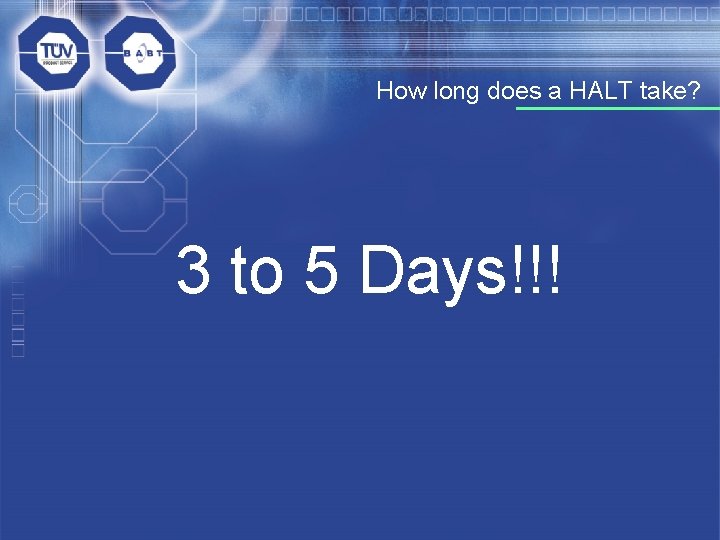 How long does a HALT take? 3 to 5 Days!!! 