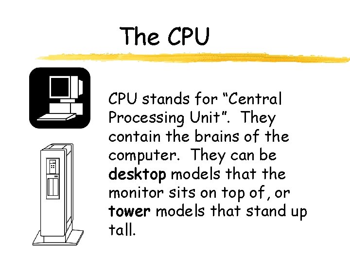 The CPU stands for “Central Processing Unit”. They contain the brains of the computer.