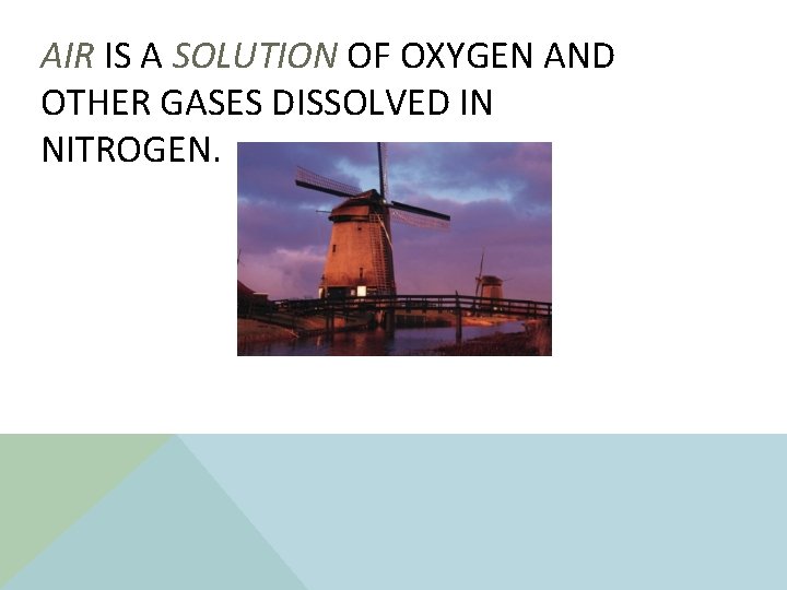 AIR IS A SOLUTION OF OXYGEN AND OTHER GASES DISSOLVED IN NITROGEN. 